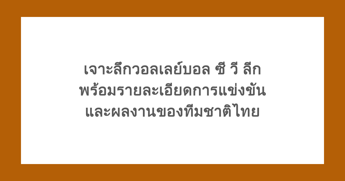 เจาะลึกวอลเลย์บอล ซี วี ลีก พร้อมรายละเอียดการแข่งขันและผลงานของทีมชาติไทย