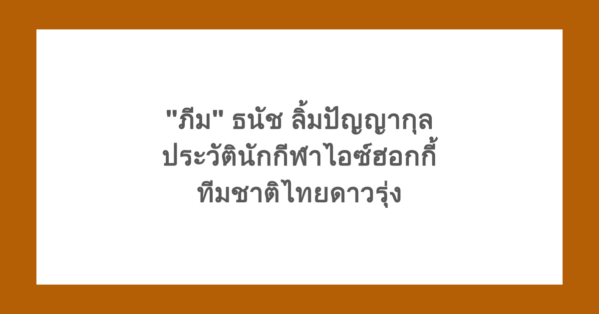 "ภีม" ธนัช ลิ้มปัญญากุล ประวัตินักกีฬาไอซ์ฮอกกี้ ทีมชาติไทยดาวรุ่ง
