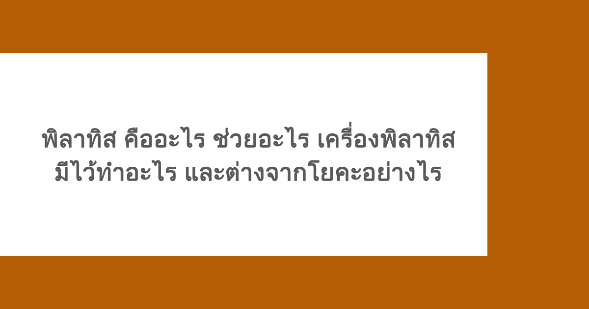 พิลาทิส คืออะไร ช่วยอะไร เครื่องพิลาทิสมีไว้ทำอะไร และต่างจากโยคะอย่างไร